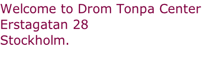 Welcome to Drom Tonpa Center 
Erstagatan 28
Stockholm.
